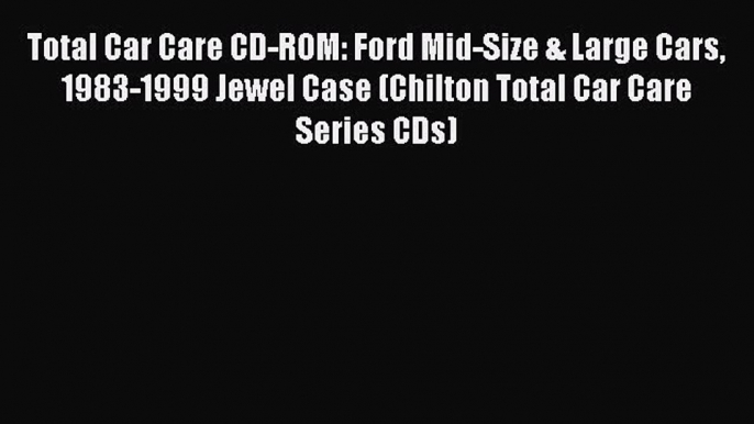 PDF Total Car Care CD-ROM: Ford Mid-Size & Large Cars 1983-1999 Jewel Case (Chilton Total Car