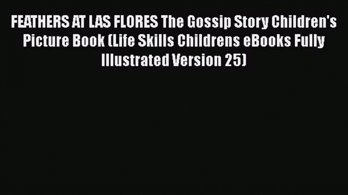 [PDF] FEATHERS AT LAS FLORES The Gossip Story Children's Picture Book (Life Skills Childrens