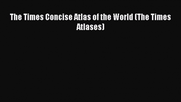 Read The Times Concise Atlas of the World (The Times Atlases) Ebook Free