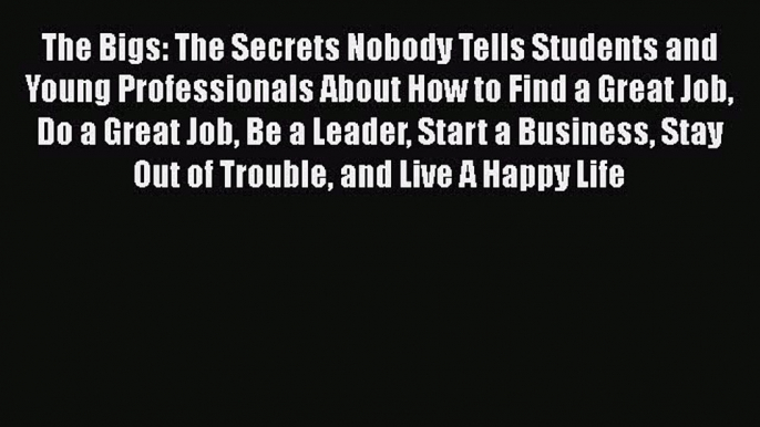 Read The Bigs: The Secrets Nobody Tells Students and Young Professionals About How to Find