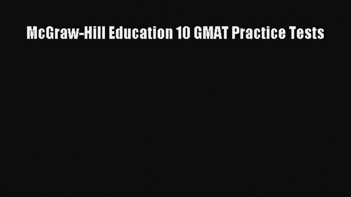 Read McGraw-Hill Education 10 GMAT Practice Tests Ebook Free