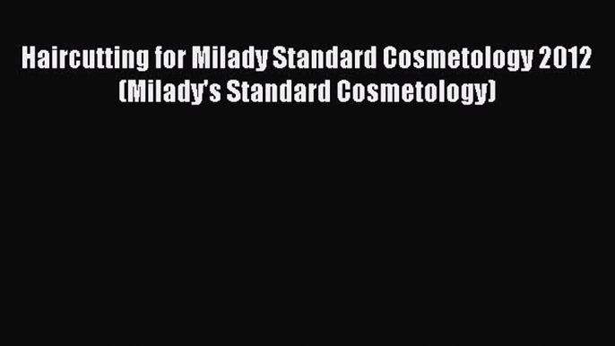 Read Haircutting for Milady Standard Cosmetology 2012 (Milady's Standard Cosmetology) Ebook