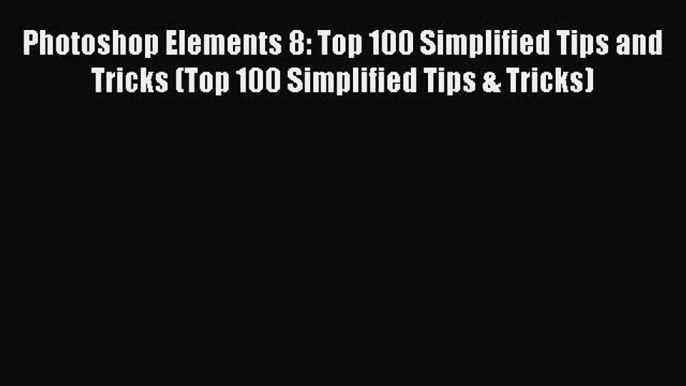 Read Photoshop Elements 8: Top 100 Simplified Tips and Tricks (Top 100 Simplified Tips & Tricks)