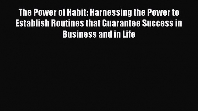 Read The Power of Habit: Harnessing the Power to Establish Routines that Guarantee Success