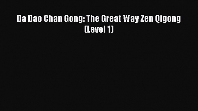 PDF Da Dao Chan Gong: The Great Way Zen Qigong (Level 1) PDF Book Free