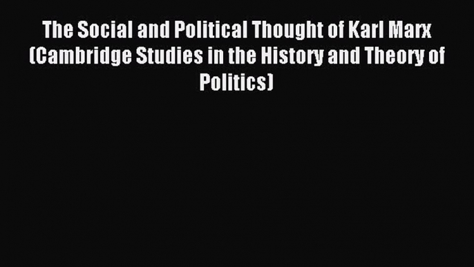 Download The Social and Political Thought of Karl Marx (Cambridge Studies in the History and