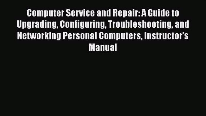 [PDF] Computer Service and Repair: A Guide to Upgrading Configuring Troubleshooting and Networking