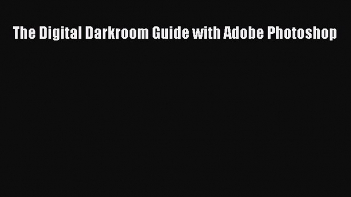 Read The Digital Darkroom Guide with Adobe Photoshop Ebook Free
