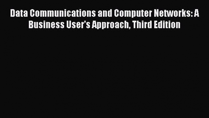 [PDF] Data Communications and Computer Networks: A Business User's Approach Third Edition Download