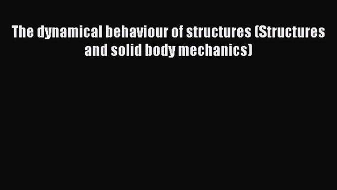 Download The dynamical behaviour of structures (Structures and solid body mechanics) PDF Free