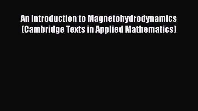 Read An Introduction to Magnetohydrodynamics (Cambridge Texts in Applied Mathematics) Ebook