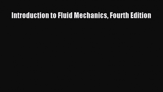 Read Introduction to Fluid Mechanics Fourth Edition Ebook Free