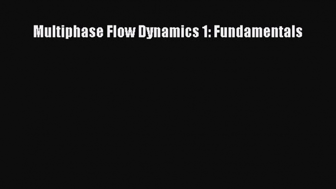 Download Multiphase Flow Dynamics 1: Fundamentals Ebook Online