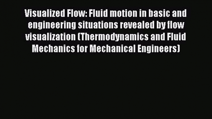 Read Visualized Flow: Fluid motion in basic and engineering situations revealed by flow visualization