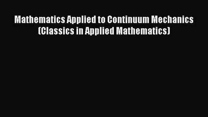 Read Mathematics Applied to Continuum Mechanics (Classics in Applied Mathematics) Ebook Online