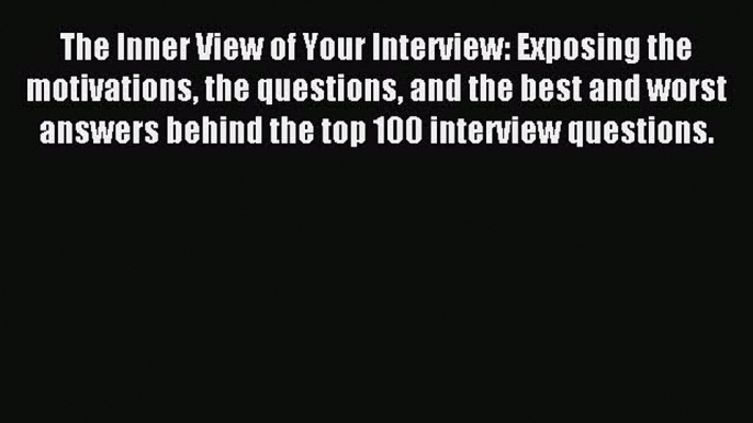 Read The Inner View of Your Interview: Exposing the motivations the questions and the best