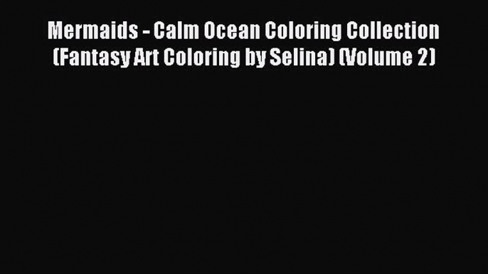 [Download PDF] Mermaids - Calm Ocean Coloring Collection (Fantasy Art Coloring by Selina) (Volume