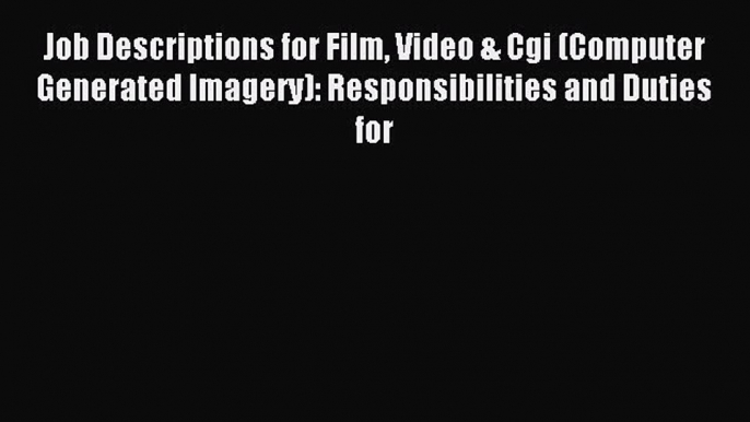 Read Job Descriptions for Film Video & Cgi (Computer Generated Imagery): Responsibilities and