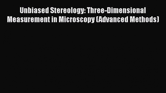 Download Unbiased Stereology: Three-Dimensional Measurement in Microscopy (Advanced Methods)