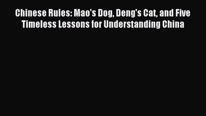 Read Chinese Rules: Mao's Dog Deng's Cat and Five Timeless Lessons for Understanding China