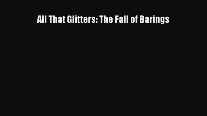 Read All That Glitters: The Fall of Barings Ebook Free