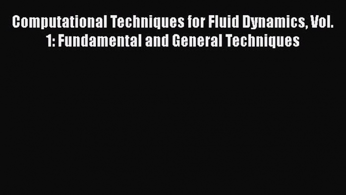 Read Computational Techniques for Fluid Dynamics Vol. 1: Fundamental and General Techniques