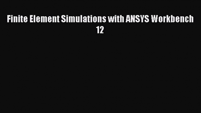 Read Finite Element Simulations with ANSYS Workbench 12 Ebook