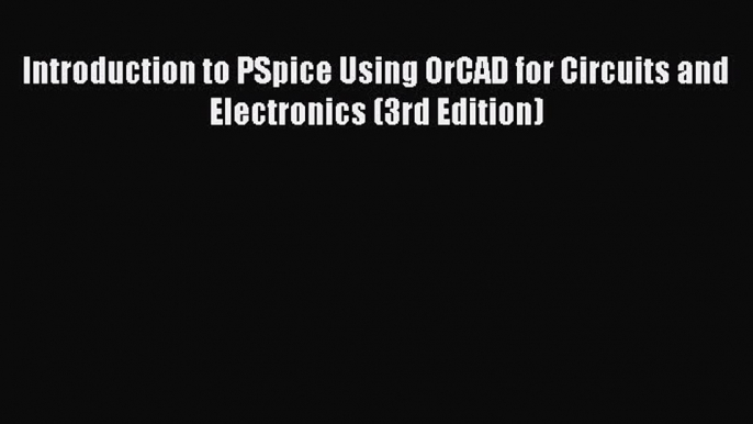 Read Introduction to PSpice Using OrCAD for Circuits and Electronics (3rd Edition) PDF