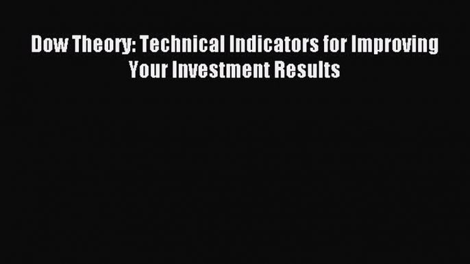 Read Dow Theory: Technical Indicators for Improving Your Investment Results Ebook Free