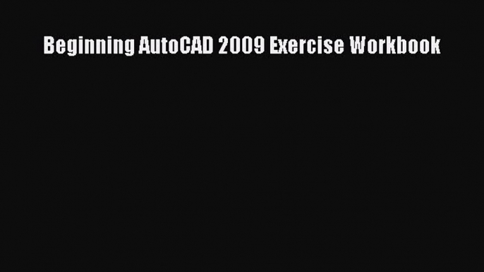 Read Beginning AutoCAD 2009 Exercise Workbook Ebook