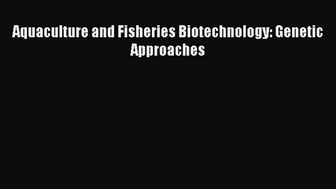 PDF Aquaculture and Fisheries Biotechnology: Genetic Approaches PDF Book Free