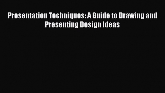 Read Presentation Techniques: A Guide to Drawing and Presenting Design Ideas Ebook