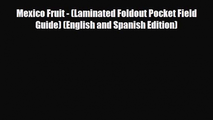 PDF Mexico Fruit - (Laminated Foldout Pocket Field Guide) (English and Spanish Edition) Ebook