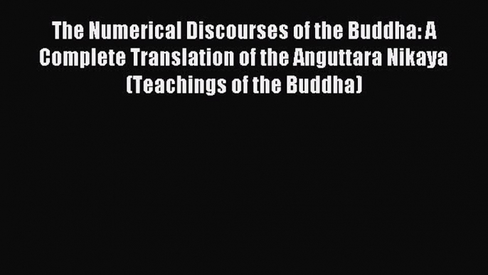 Read The Numerical Discourses of the Buddha: A Complete Translation of the Anguttara Nikaya