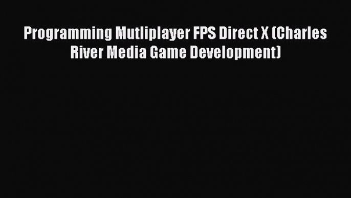 Read Programming Mutliplayer FPS Direct X (Charles River Media Game Development) Ebook