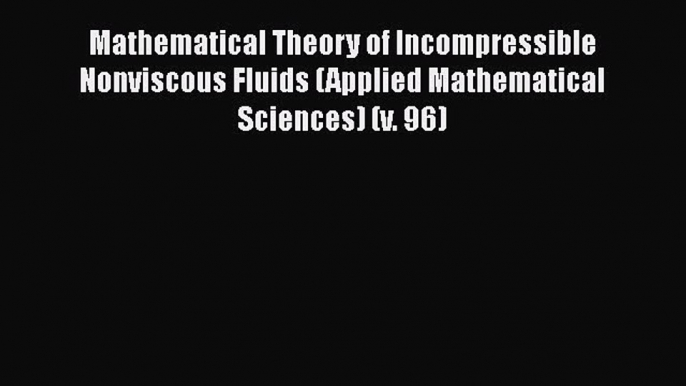 Read Mathematical Theory of Incompressible Nonviscous Fluids (Applied Mathematical Sciences)