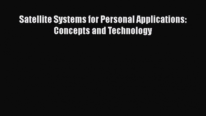 Read Satellite Systems for Personal Applications: Concepts and Technology PDF Online