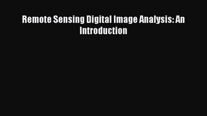 Read Remote Sensing Digital Image Analysis: An Introduction Ebook