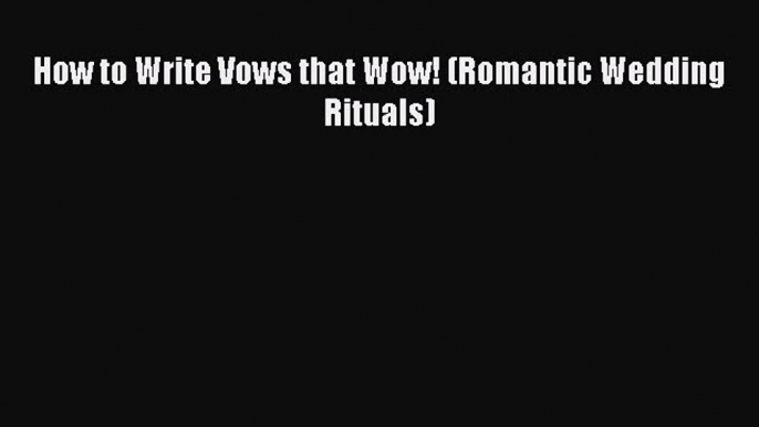 [Download PDF] How to Write Vows that Wow! (Romantic Wedding Rituals) Read Free