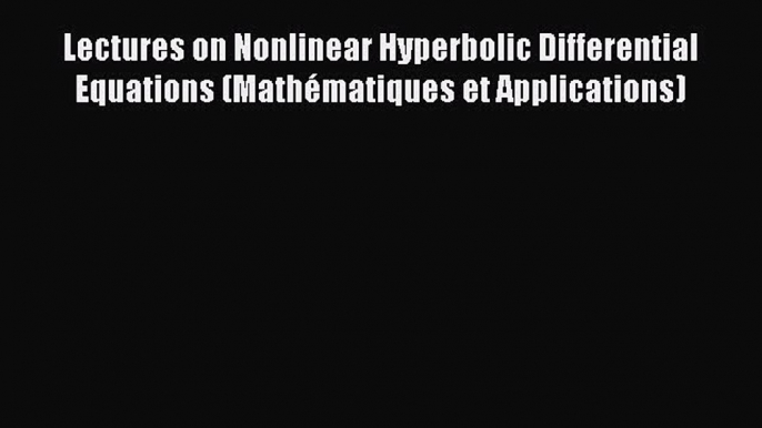 Read Lectures on Nonlinear Hyperbolic Differential Equations (Mathématiques et Applications)