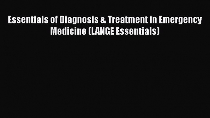 Download Essentials of Diagnosis & Treatment in Emergency Medicine (LANGE Essentials) Free