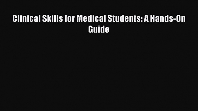 Download Clinical Skills for Medical Students: A Hands-On Guide Ebook