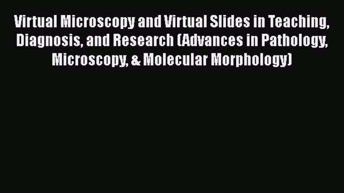 PDF Virtual Microscopy and Virtual Slides in Teaching Diagnosis and Research (Advances in Pathology