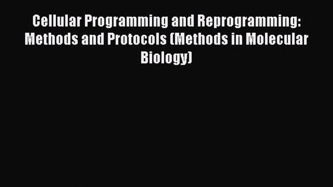 Download Cellular Programming and Reprogramming: Methods and Protocols (Methods in Molecular