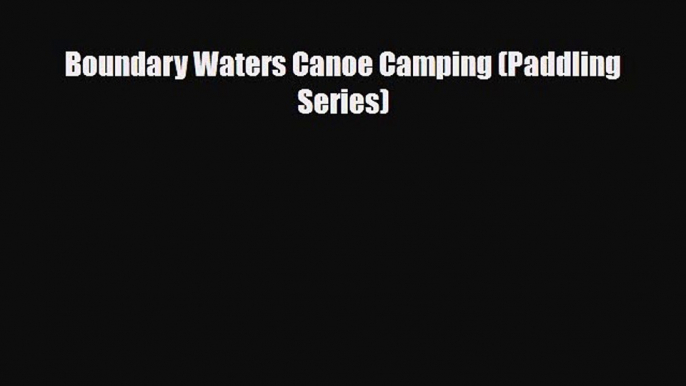 Download Boundary Waters Canoe Camping (Paddling Series) PDF Book Free