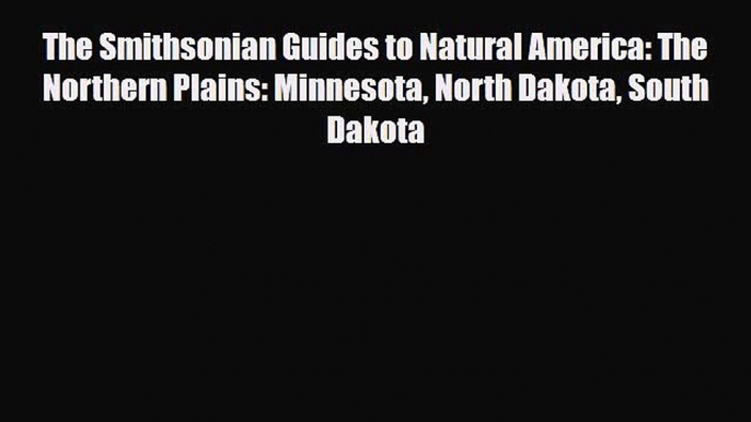 Download The Smithsonian Guides to Natural America: The Northern Plains: Minnesota North Dakota