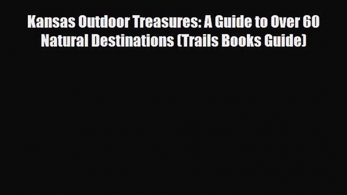 Download Kansas Outdoor Treasures: A Guide to Over 60 Natural Destinations (Trails Books Guide)
