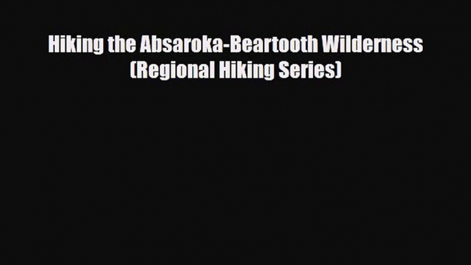 Download Hiking the Absaroka-Beartooth Wilderness (Regional Hiking Series) Ebook