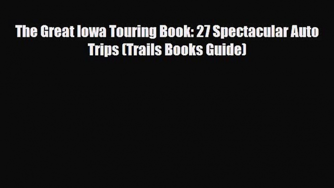 Download The Great Iowa Touring Book: 27 Spectacular Auto Trips (Trails Books Guide) Read Online