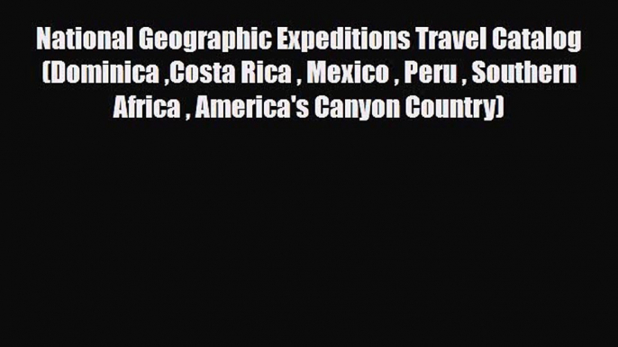 Download National Geographic Expeditions Travel Catalog (Dominica Costa Rica  Mexico  Peru